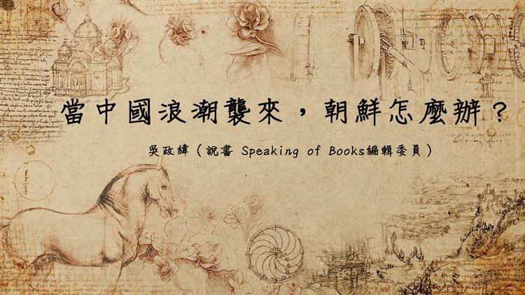 【活動直擊】當中國浪潮襲來，朝鮮怎麼辦？